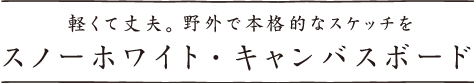 軽くて丈夫。野外で本格的なスケッチを スノーホワイト・キャンバスボード